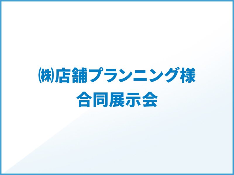 ㈱店舗プランニング様 合同展示会