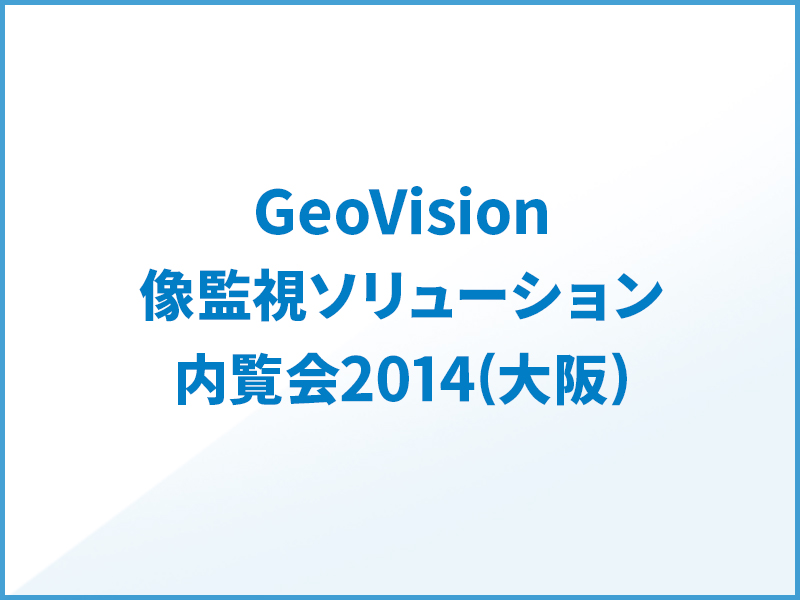 GeoVision映像監視ソリューション内覧会2014(大阪)